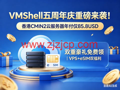 VmShell：五周年庆重磅来袭！香港 CMIN2 服务器年付仅 85.8USD，双重豪礼免费领｜VPS+eSIM 双福利